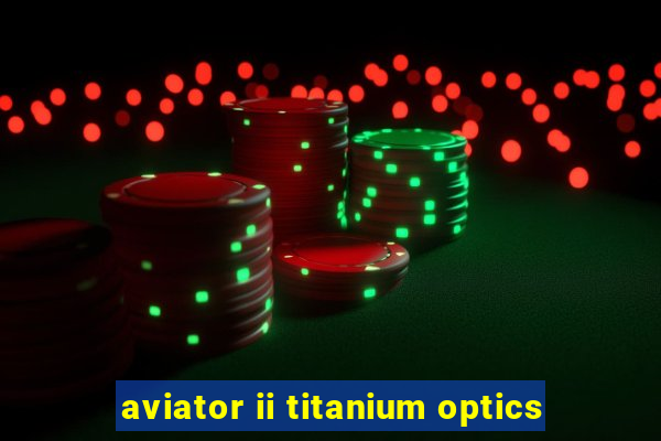 aviator ii titanium optics